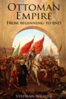 The Ottoman Empire : From Beginning to End (First Balkan War - Gallipoli 1915 - Russo-Turkish War - Crimean War - Battle of Vienna) - Book