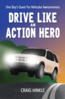 Drive Like an Action Hero : One Boy's Quest for Vehicular Awesomeness - Book