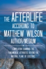 The Afterlife According to Matthew Wilson Author/Medium : Compilation Examining the Fundamental Attributes Beyond the Material Plane of Existence - eBook