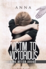 Victim to Victorious : Life After Abuse - eBook