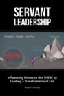 Servant Leadership : Influencing Others to Get There by Leading a Transformational Life - eBook