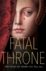 Fatal Throne : The Wives of Henry VIII Tell All - Book