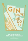 Gin Made Me Do It : 60 Beautifully Botanical Cocktails - eBook
