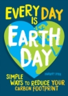 Every Day Is Earth Day : Simple Ways to Reduce Your Carbon Footprint - eBook