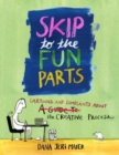 Skip to the Fun Parts : Cartoons and Complaints About the Creative Process - Book
