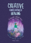 Creative Consciousness Healing : A 44-Card Oracle Deck and Guidebook for Self-Healing and Self-Care - Book