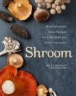 Shroom : Mind-bendingly Good Recipes for Cultivated and Wild Mushrooms - Book