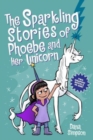 The Sparkling Stories of Phoebe and Her Unicorn : Two Books in One - Book