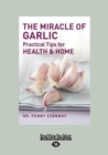 The Miracle of Garlic : Practical Tips for Health & Home - Book