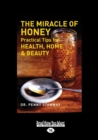 The Miracle of Honey : Practical Tips for Health, Home & Beauty - Book