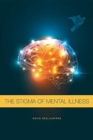 The Stigma of Mental Illness : Been There... Maybe, I Could Help? - Book