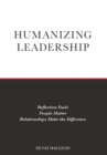 Humanizing Leadership : Reflection Fuels, People Matter, Relationships Make The Difference - Book