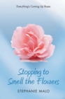 Stopping to Smell the Flowers : Everything's Coming Up Roses - Book