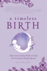A Timeless Birth : Holistic Tools for Radiant Health and Vitality from Preconception Through Postpartum - Book