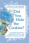 Did You Hide the Cookies? : Inescapable Heartaches of Caregiving for My Love with Alzheimer's, Anxiety, and COPD - Book