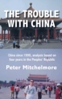 The Trouble With China : China since 1999, analysis based on four years in the Peoples' Republic - Book