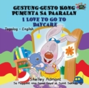 I Love to Go to Daycare Gustung-Gusto Kong Pumunta Sa Paaralan : Tagalog English - Book