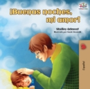 ?Buenas noches, mi amor! : Goodnight, My Love! - Spanish edition - Book