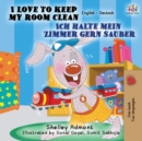 I Love to Keep My Room Clean Ich halte mein Zimmer gern sauber : English German Bilingual Book - Book