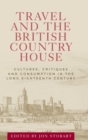 Travel and the British Country House : Cultures, Critiques and Consumption in the Long Eighteenth Century - Book