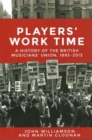 Players' Work Time : A History of the British Musicians' Union, 1893-2013 - Book