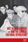 Art, Global Maoism and the Chinese Cultural Revolution - Book