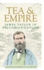 Tea and Empire : James Taylor in Victorian Ceylon - Book