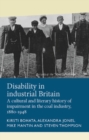 Disability in industrial Britain : A cultural and literary history of impairment in the coal industry, 1880-1948 - eBook