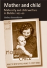 Mother and child : Maternity and child welfare in Dublin, 1922-60 - eBook