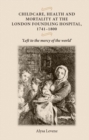 Childcare, health and mortality in the London Foundling Hospital, 1741-1800 : Left to the mercy of the world' - eBook