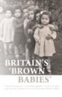 Britain's `Brown Babies' : The Stories of Children Born to Black GIS and White Women in the Second World War - Book