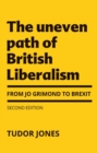 The Uneven Path of British Liberalism : From Jo Grimond to Brexit, - Book