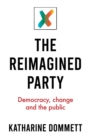 The Reimagined Party : Democracy, Change and the Public - Book