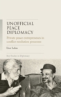 Unofficial Peace Diplomacy : Private Peace Entrepreneurs in Conflict Resolution Processes - Book