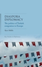 Diaspora Diplomacy : The Politics of Turkish Emigration to Europe - Book