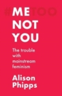 Me, Not You : The Trouble with Mainstream Feminism - Book