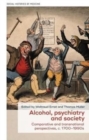 Alcohol, Psychiatry and Society : Comparative and Transnational Perspectives, c. 1700-1990s - Book