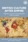British Culture After Empire : Race, Decolonisation and Migration Since 1945 - Book