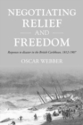 Negotiating Relief and Freedom : Responses to Disaster in the British Caribbean, 1812-1907 - Book