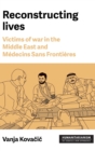Reconstructing Lives : Victims of War in the Middle East and MeDecins Sans FrontieRes - Book