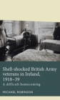 Shell-Shocked British Army Veterans in Ireland, 1918-39 : A Difficult Homecoming - Book