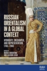 Russian Orientalism in a Global Context : Hybridity, Encounter, and Representation, 1740–1940 - Book