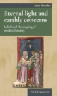Eternal Light and Earthly Concerns : Belief and the Shaping of Medieval Society - Book