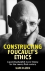 Constructing Foucault's Ethics : A Poststructuralist Moral Theory for the Twenty-First Century - Book