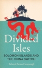 Divided Isles : Solomon Islands and the China Switch - Book