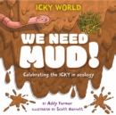 Icky World: We Need MUD! : Celebrating the icky but important parts of Earth's ecology - Book