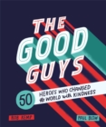 The Good Guys : 50 Heroes Who Changed the World with Kindness - Book