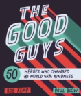 The Good Guys : 50 Heroes Who Changed the World with Kindness - eBook