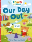 Town and About: Our Day Out : A board book filled with flaps and facts - Book