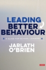 Leading Better Behaviour : A Guide for School Leaders - Book